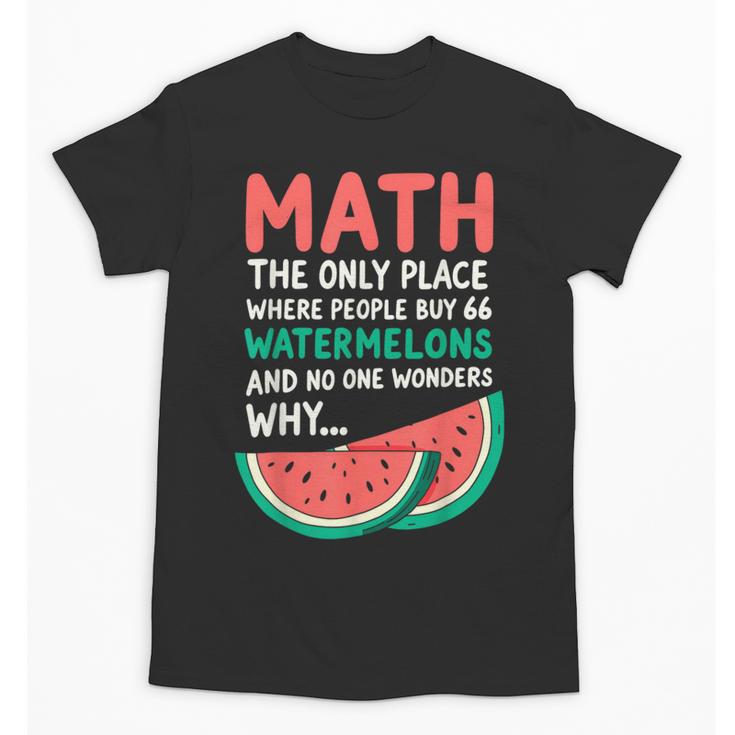 Math Only Place Where People Buy 66 Watermelons Teacher Joke Unisex T-Shirt