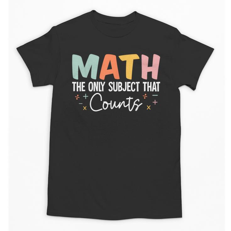 Math The Only Subject That Counts Cute Teacher Educator Unisex T-Shirt