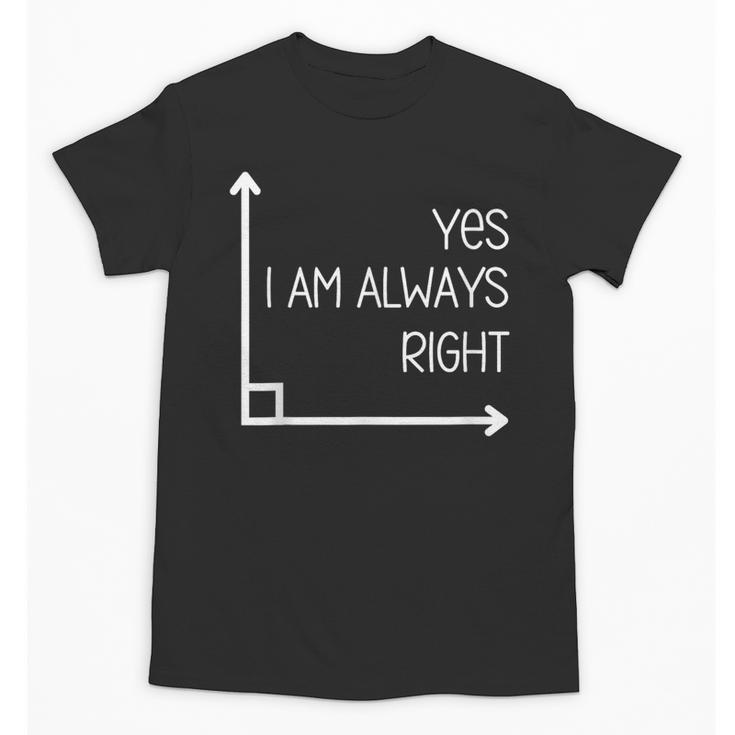 Math Teacher Geometry Angle Pun I'm Yes Always Right Unisex T-Shirt