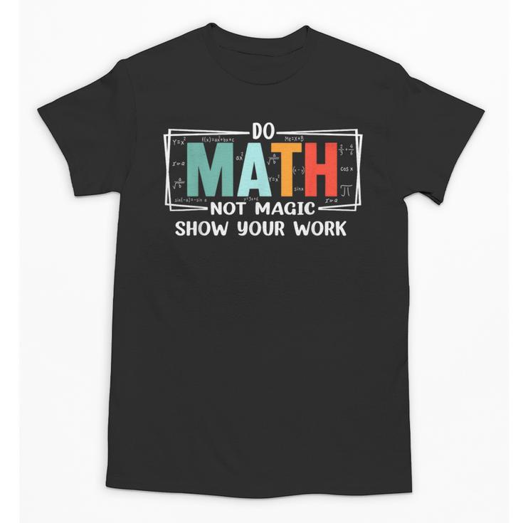 Math Teacher Do Math Not Magic Show Your Work Unisex T-Shirt