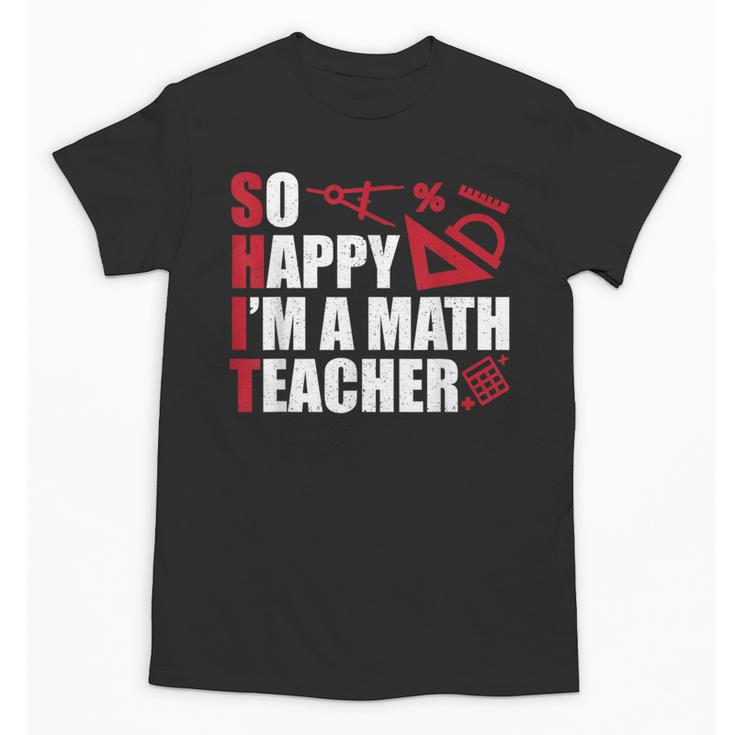 Math Teacher School So Happy I'm A Math Teacher Unisex T-Shirt
