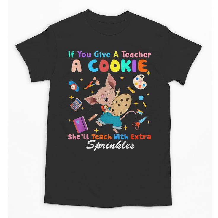 Mouse If You Give A Teacher A Student She Will Love You Unisex T-Shirt
