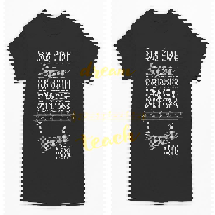 Music Teacher Some People Dream Musicians I Teach Mine Unisex T-Shirt