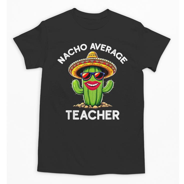 Nacho Average Teacher  Sarcastic Women Teaching Unisex T-Shirt