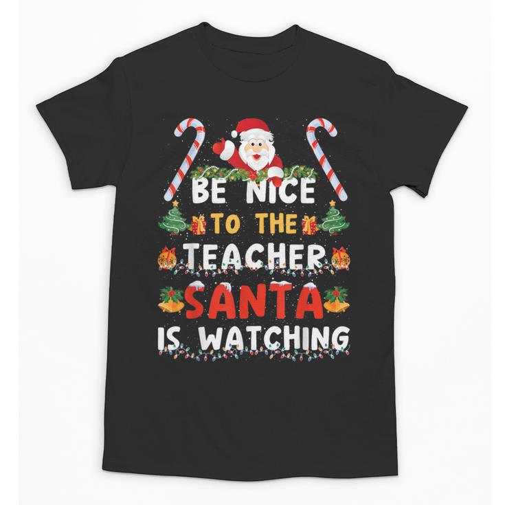 Be Nice To The Teacher Santa Is Watching Christmas Unisex T-Shirt