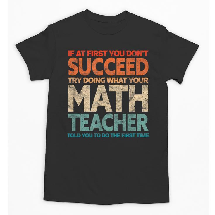 If You Have No Success At First Try It With a Fun Maths Teacher Unisex T-Shirt