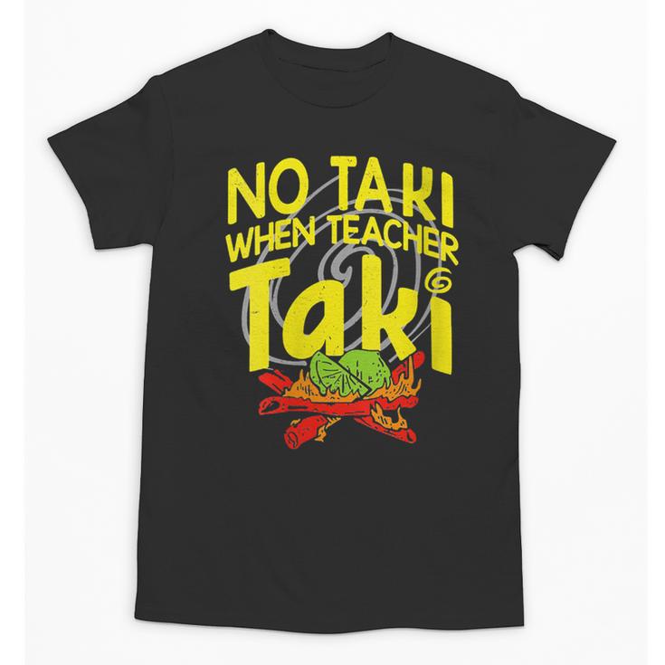 No Taki When Teacher Taki Education Classroom Teacher Unisex T-Shirt
