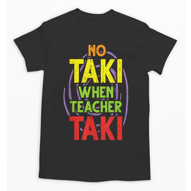No Taki When Teacher Taki Education Classroom Teacher Unisex T-Shirt