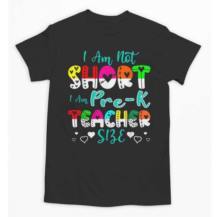 I Am Not Short I Am Pre-K Teacher Size Teacher For Men Women Kids Unisex T-Shirt