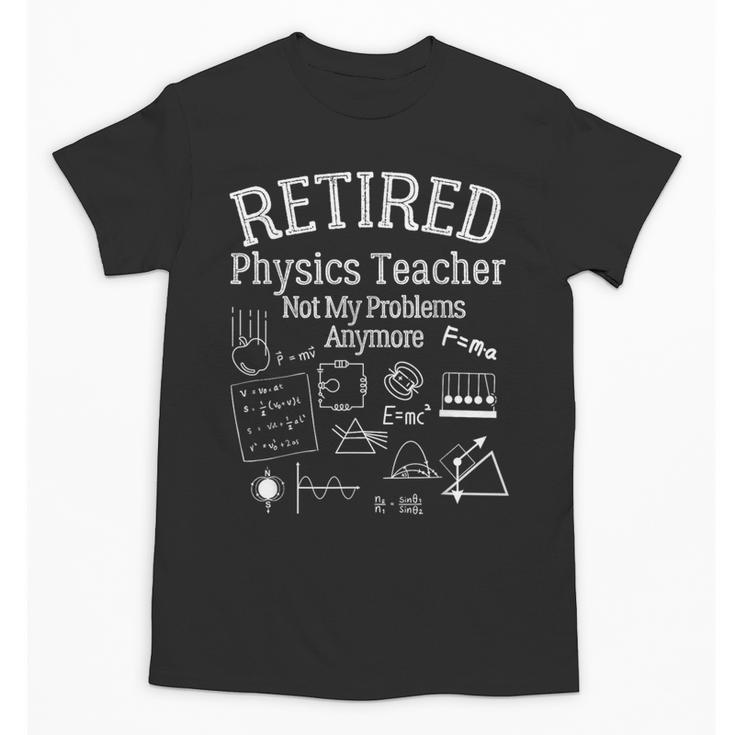 Not My Problems Anymore Retired Physics Teacher Unisex T-Shirt