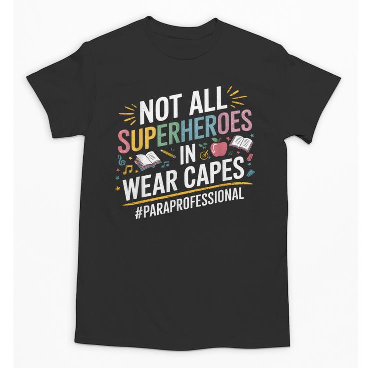 Not All Super Heroes Wear Capes Paraprofessional Teacher Unisex T-Shirt