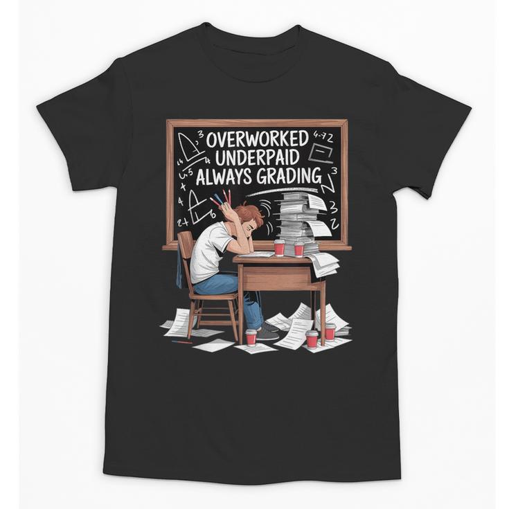 Overworked Underpaid Always Grading Teacher Unisex T-Shirt