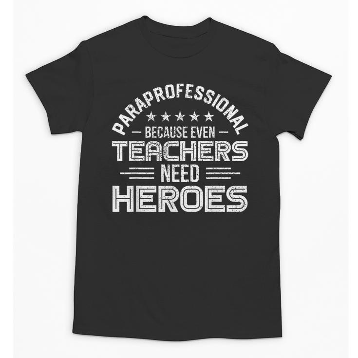 Paraprofessional Because Even Teachers Need Heroes Unisex T-Shirt