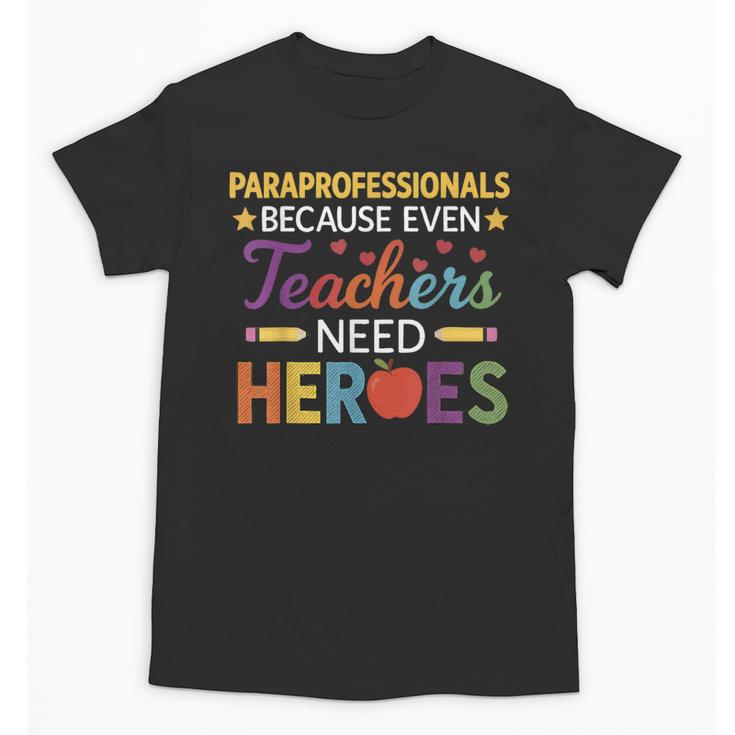 Paraprofessionals Because Even Teachers Need Heroes Unisex T-Shirt