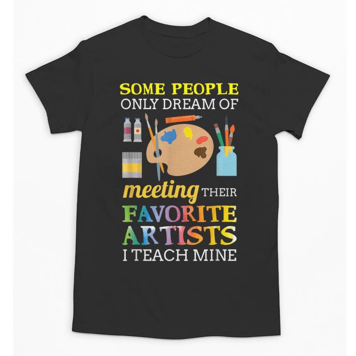 Some People Only Dream Of Meeting Art Teacher Teachers Unisex T-Shirt