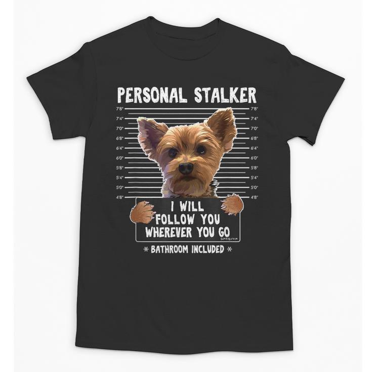 Personal Stalker I'Ll Follow You Wherever You Go Yorkie Unisex T-Shirt