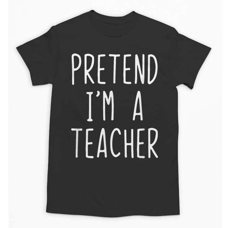 Pretend I'm A Teacher Costume Halloween Lazy Adult Kids Unisex T-Shirt