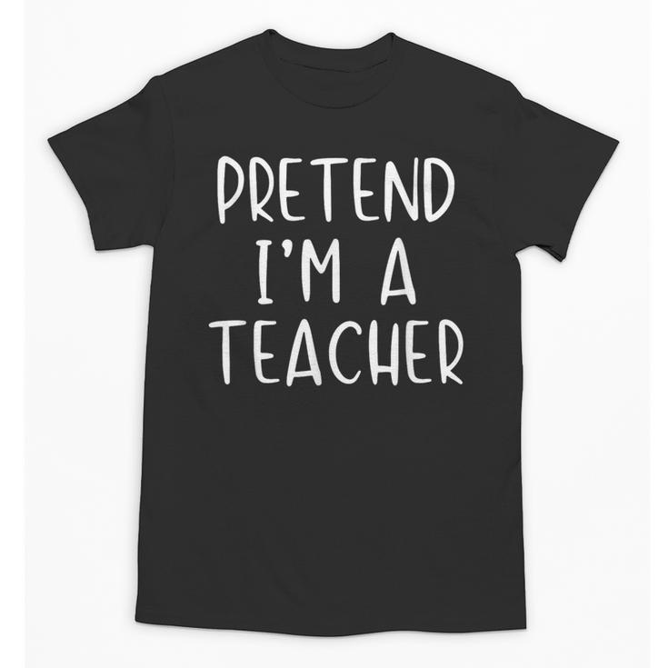 Pretend I'm A Teacher Costume Halloween Simple Adult Kid Unisex T-Shirt