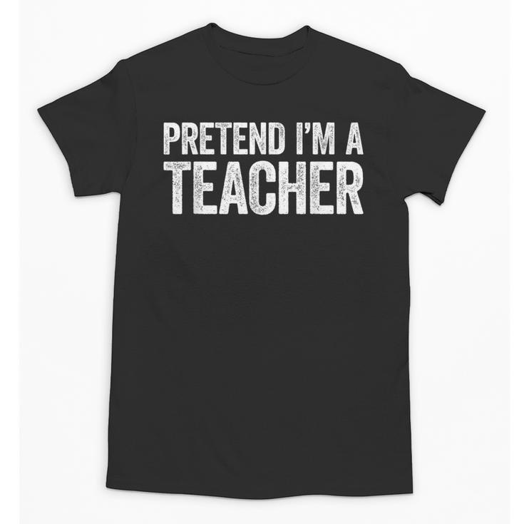 Pretend I'm A Teacher Shirt Adult Kids Men Women Costume Unisex T-Shirt