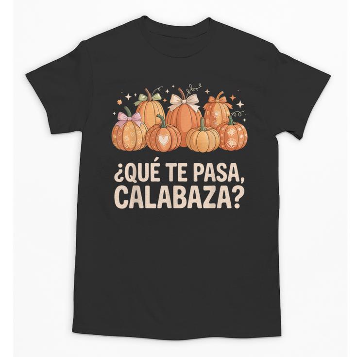 Qué Te Pasacalabaza Fall Immersion Teacher Spanish Teacher Unisex T-Shirt