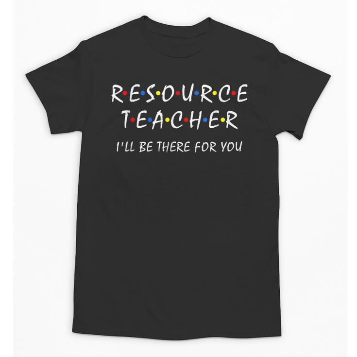 Resource Teacher I'Ll Be There For You Resource Squad Team Unisex T-Shirt