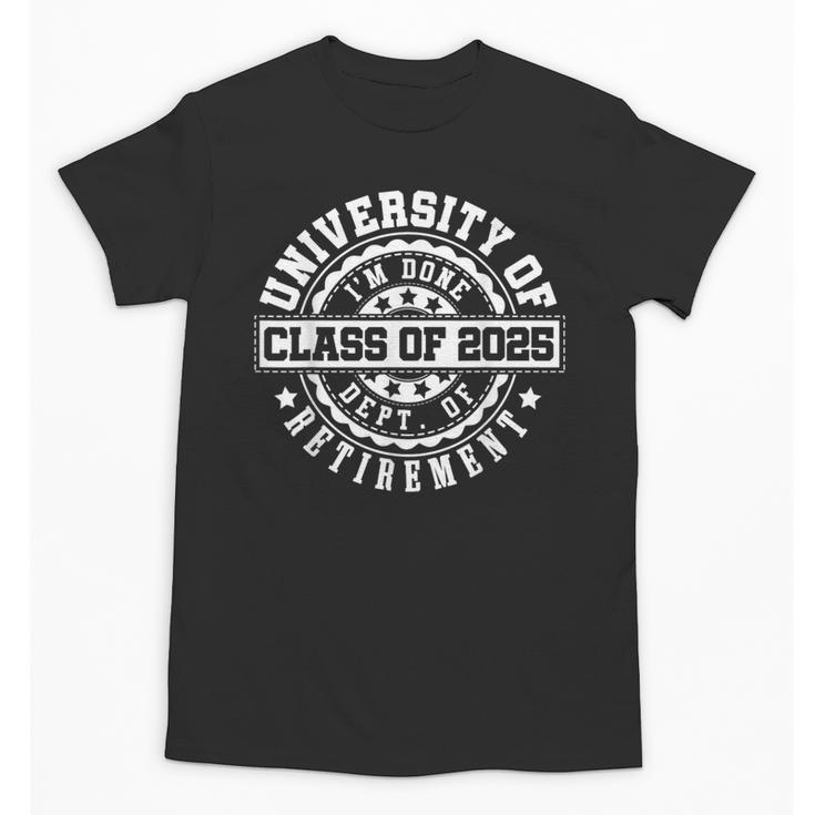 Retired 2025 For Teacher Retirement University Of I'm Done Unisex T-Shirt