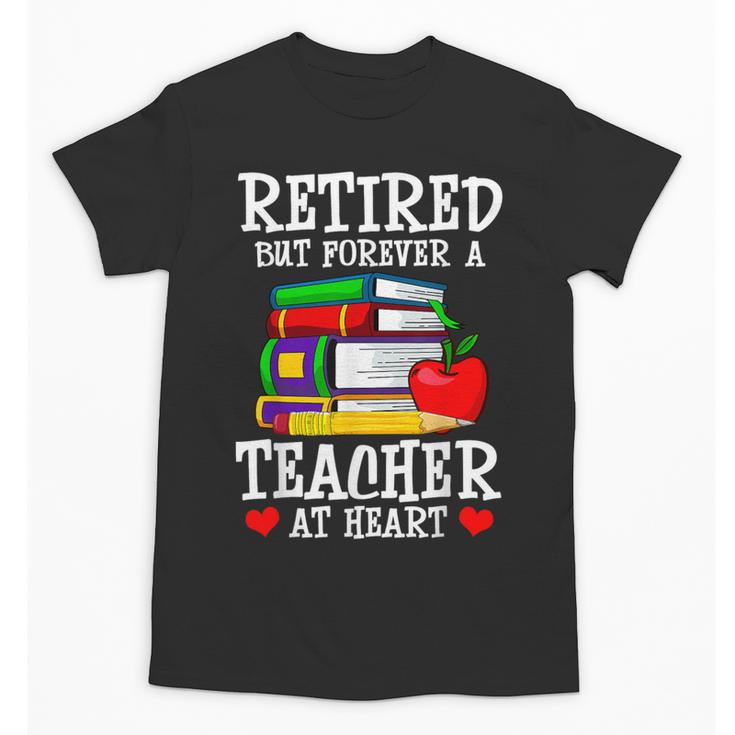 Retired But Forever a Teacher At Heart Teacher Retirement Unisex T-Shirt