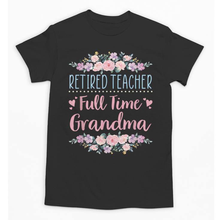 Retired Teacher Full Time Grandma Teaching Retirement Unisex T-Shirt