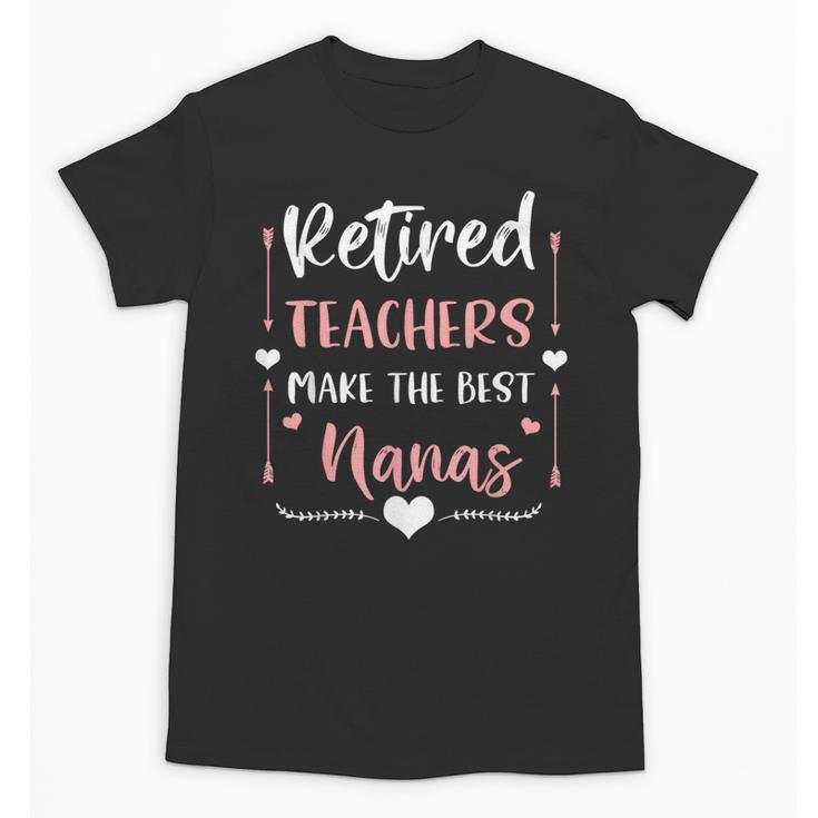 Retired Teachers Make The Best Nanas Cute G Ma Nana Grandma Unisex T-Shirt
