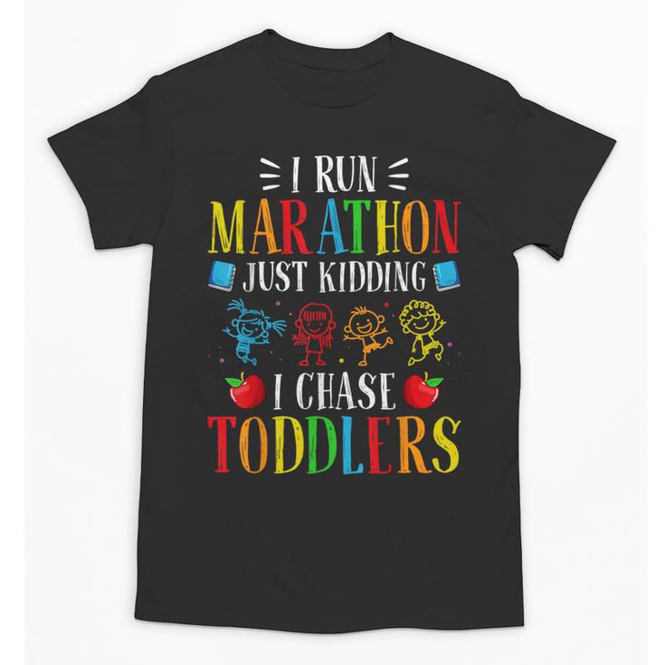 I Run Marathon Just Kidding I Chase Toddlers Teacher Unisex T-Shirt