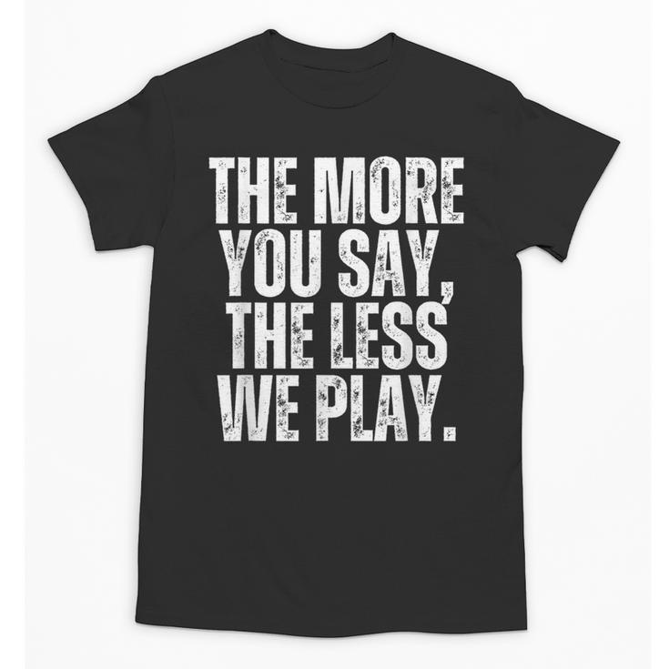 The More You Say The Less We Play Men Women PE Teacher Unisex T-Shirt