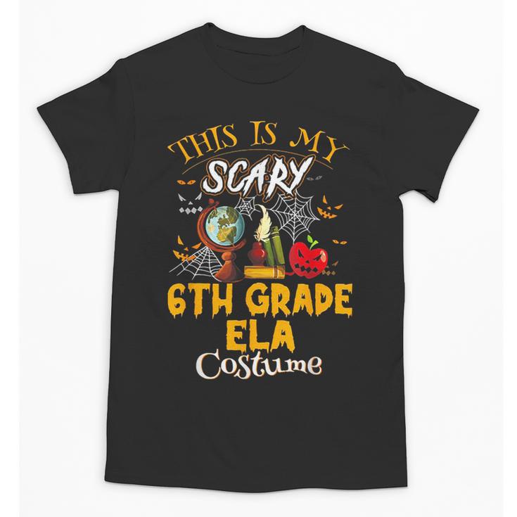 This Is My Scary 6th Grade ELA Costume Teacher Men Women Unisex T-Shirt