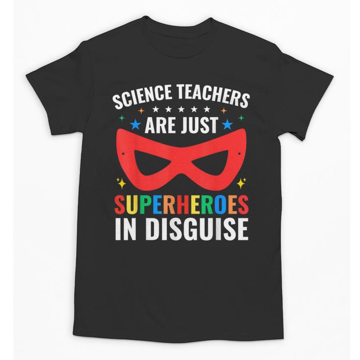 Science Teachers Are Just Superheroes In Disguise Women Men Unisex T-Shirt