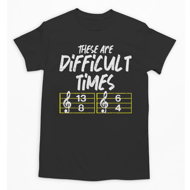 These Are Times Difficult Music Teacher Band Men Women Unisex T-Shirt