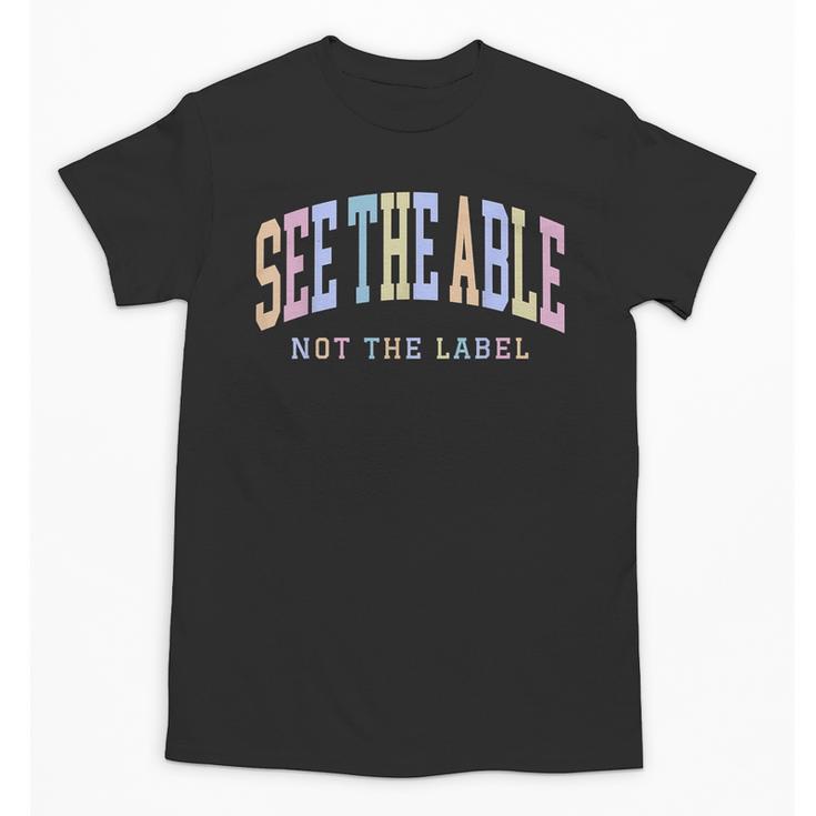 See The Able Not The Label Sped Ed Special Education Teacher Unisex T-Shirt