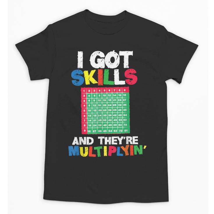 I Got Skills They'Re Multiplying Shirt Math Teacher Unisex T-Shirt