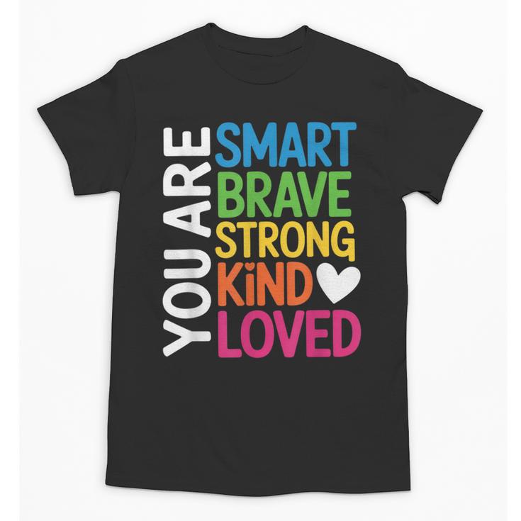 You Are SMART BRAVE STRONG KIND LOVED MOTIVATION TEACHER KID Unisex T-Shirt
