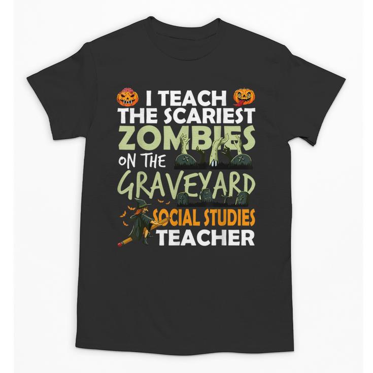 Social Studies Teacher Teach Scariest Zombies On Graveyard For Men Women Unisex T-Shirt
