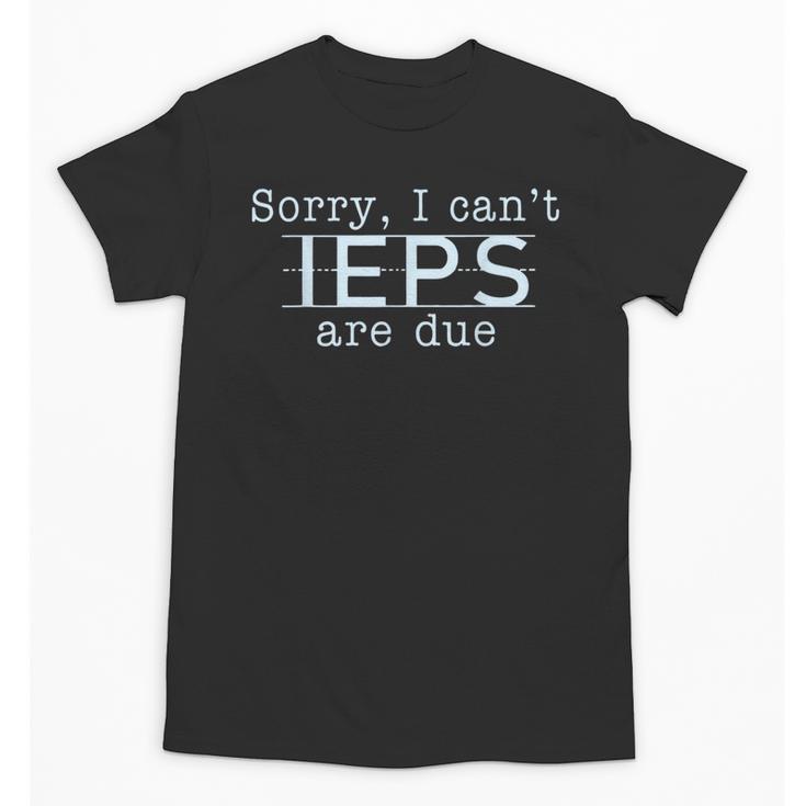 Sorry I Can't IEPS Are Due Special Education Teacher For Men Women Unisex T-Shirt