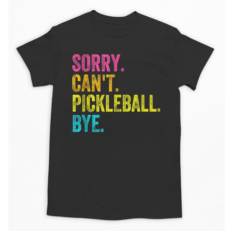 Sorry Can't Pickleball Bye Teacher Student Sport Unisex T-Shirt