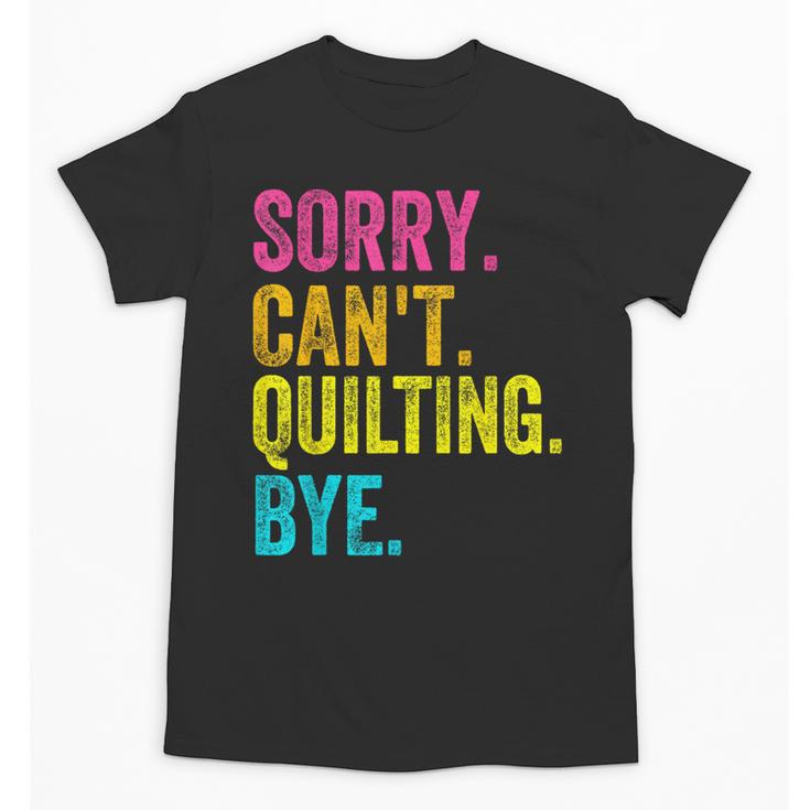 Sorry Can't Quilting Bye Teacher Student Quilting Unisex T-Shirt