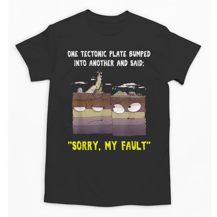 Sorry My Fault Earthquake Tectonic Plate Science Teacher Pun Unisex T-Shirt