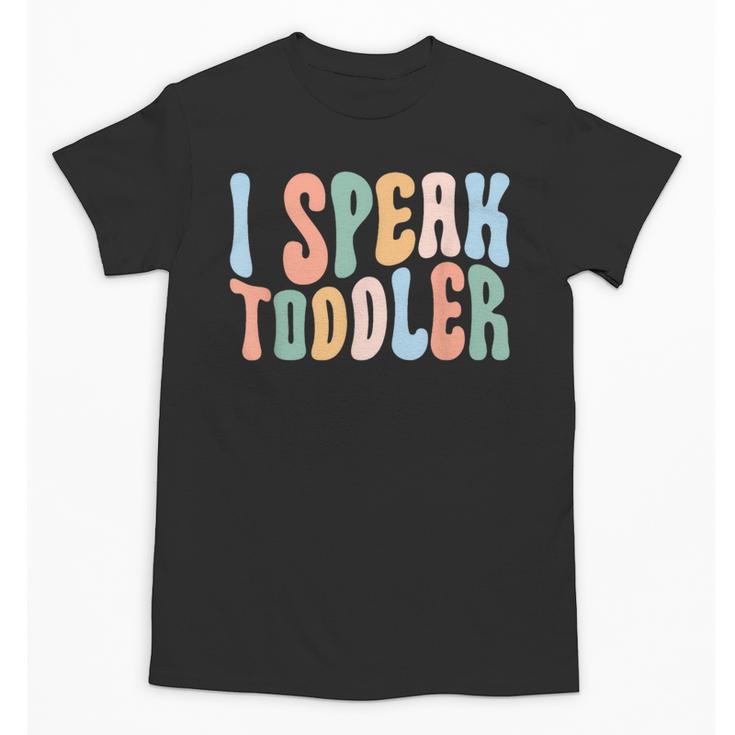 I Speak Toddler Teacher Pre School Back To School First Day Unisex T-Shirt