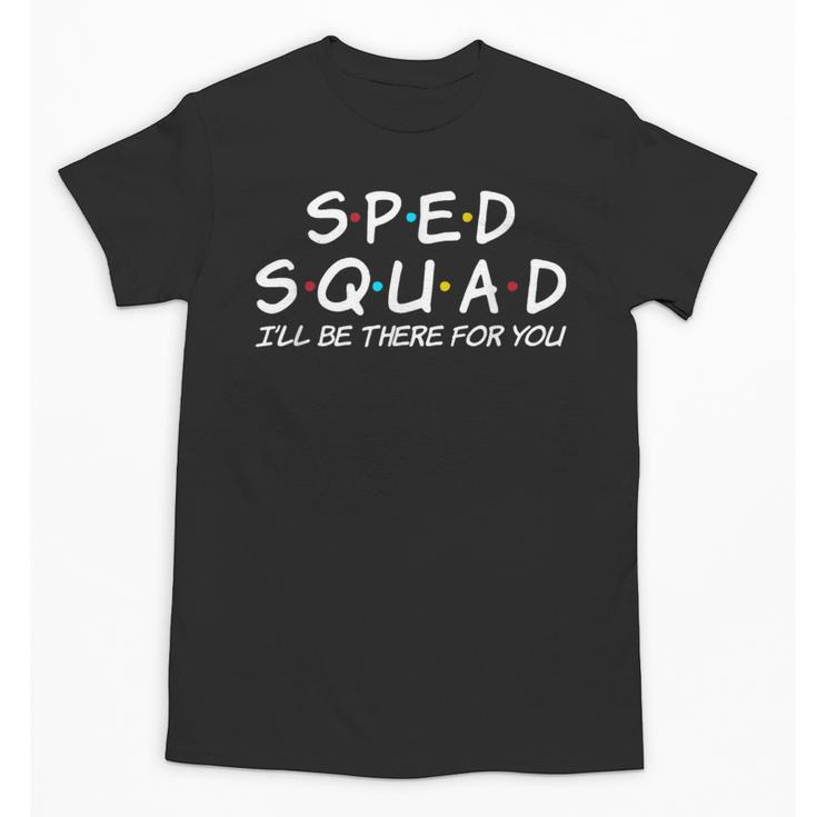 Sped Squad I'Ll Be There For You Special Education Teacher Unisex T-Shirt