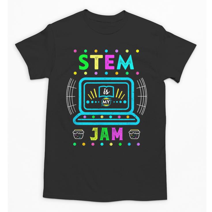 STEM Teacher Shirt STEM Teacher Tshirts STEM Is My Jam Unisex T-Shirt