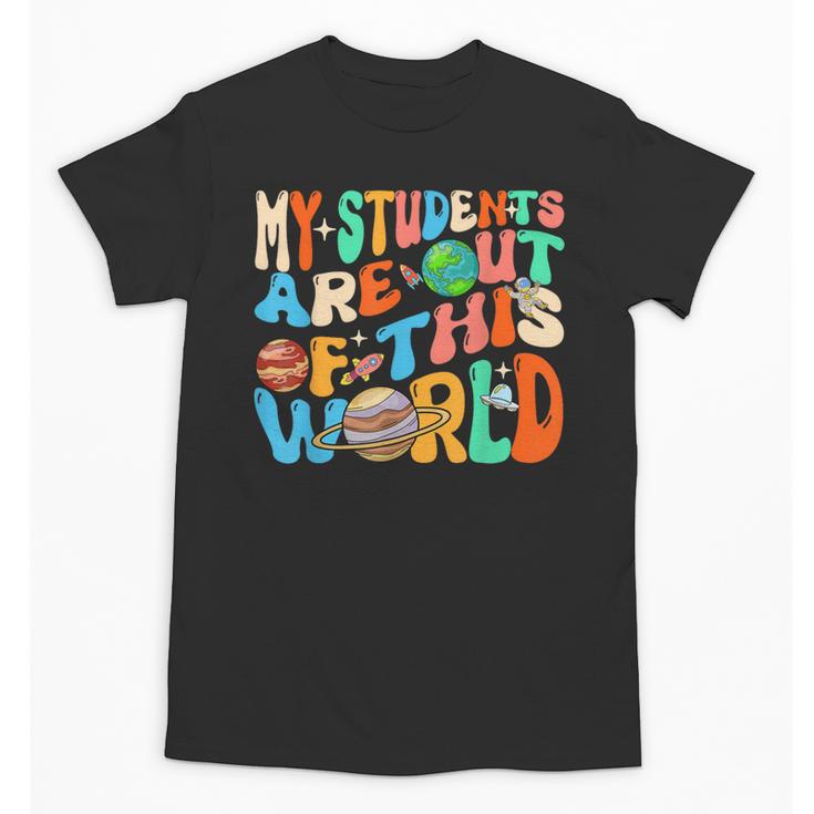 My Students Are Out Of This World Space Groovy Teacher Unisex T-Shirt