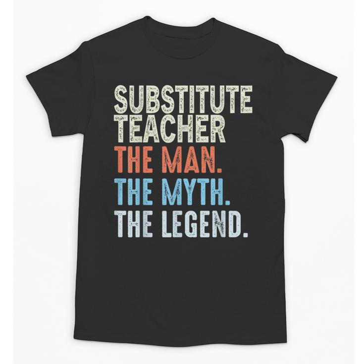 Substitute Teacher Man The Myth The Legend Appreciation Day Unisex T-Shirt