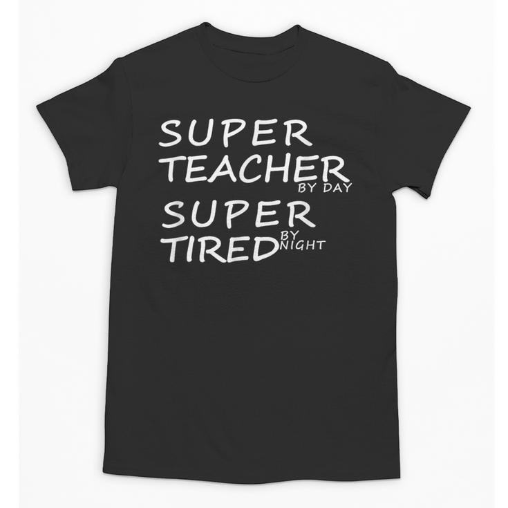Super Teacher By Day Super Tired By Night Best Teacher Unisex T-Shirt