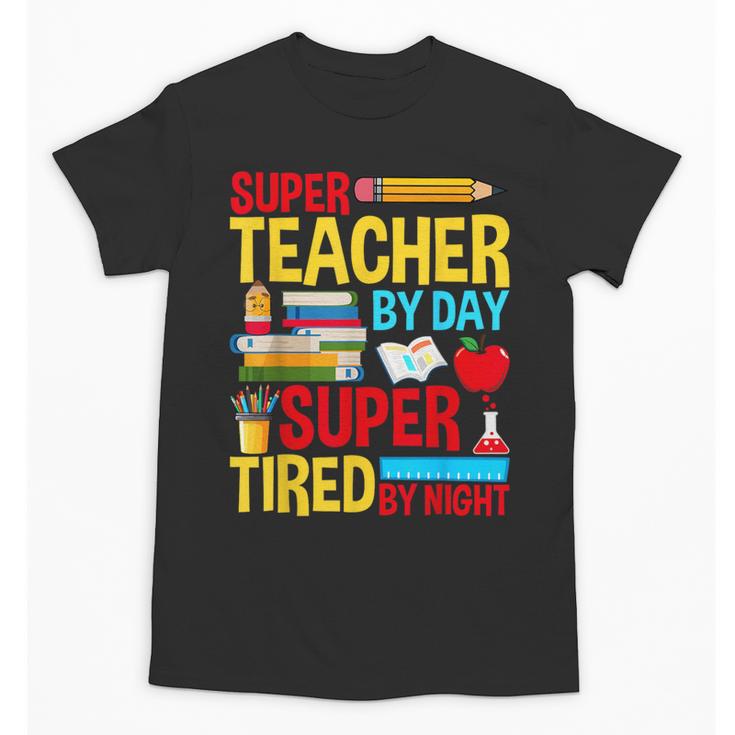 Super Teacher By Day Super Tired By Night Superhero Teacher Unisex T-Shirt