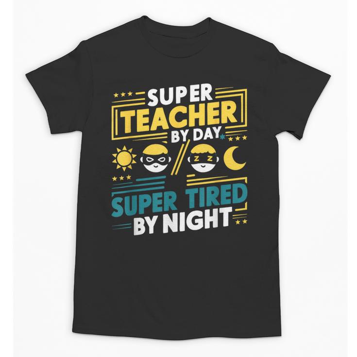 Super Teacher By Day Super Tired By Night Superheroes School Unisex T-Shirt